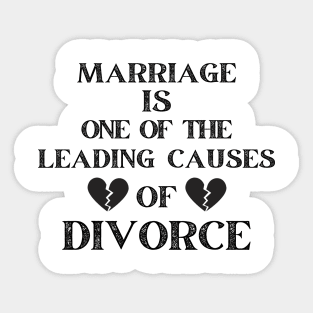 MARRIAGE IS ONE OF THE LEADING CAUSES OF DIVORCE Sticker